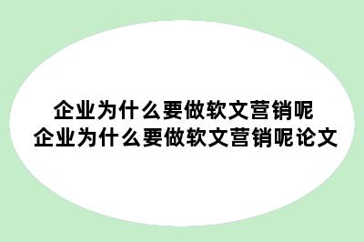 企业为什么要做软文营销呢 企业为什么要做软文营销呢论文